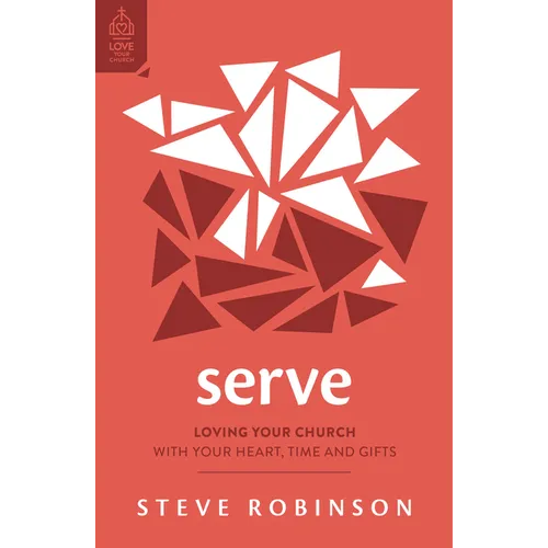 Serve: Loving Your Church with Your Heart, Time and Gifts