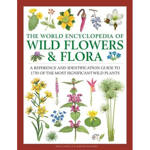 The World Encyclopedia of Wild Flowers & Flora: A Reference and Identification Guide to 1730 of the World's Most Significant Wild Plants