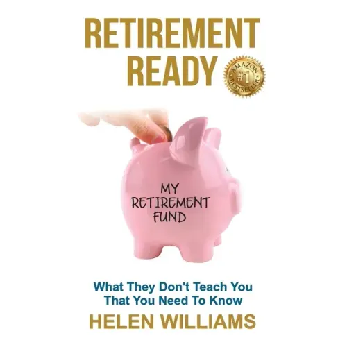 Retirement Ready: What They Don't Teach You That You Need to Know