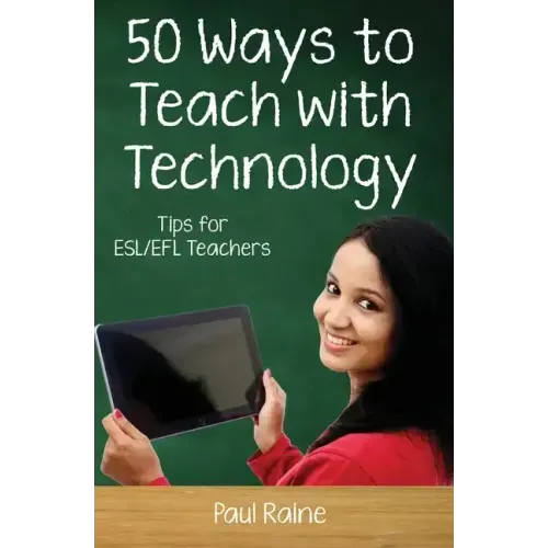 Fifty Ways to Teach with Technology: Tips for ESL/EFL Teachers