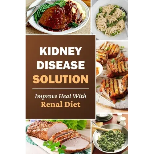 Kidney Disease Solution: Improve Heal With Renal Diet: Easy Recipes