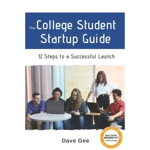 The College Student Startup Guide: 12 Steps To Building a Successful College Startup