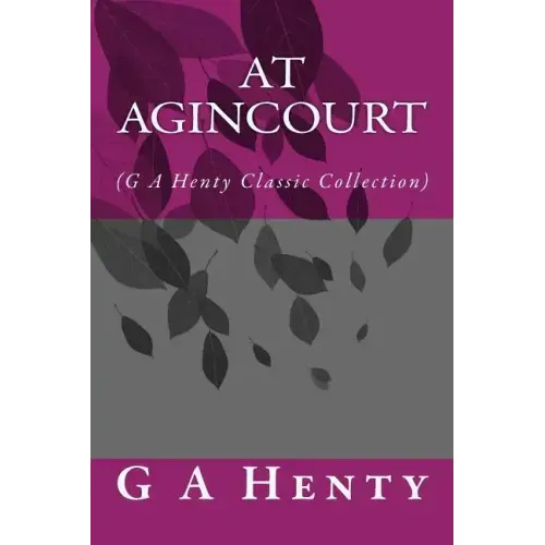 At Agincourt: (G A Henty Classic Collection)