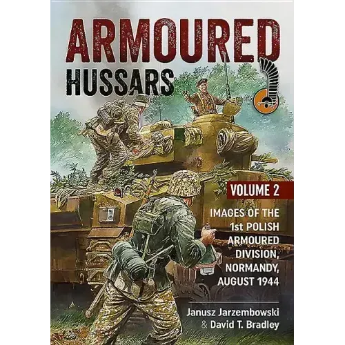 Armoured Hussars 2: Images of the 1st Polish Armoured Division, Normandy, August 1944