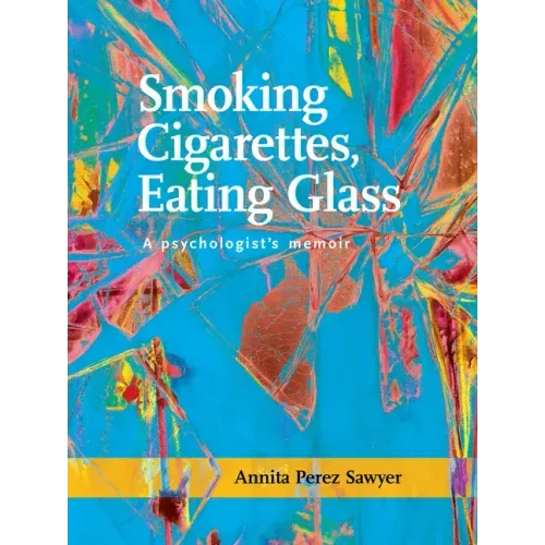 Smoking Cigarettes, Eating Glass: A Psychologist's Memoir