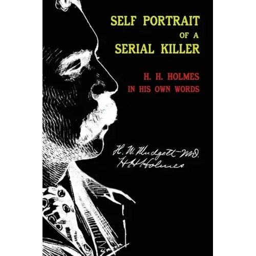 Self Portrait of a Serial Killer: H. H. Holmes in His Own Words
