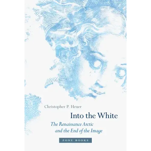 Into the White: The Renaissance Arctic and the End of the Image