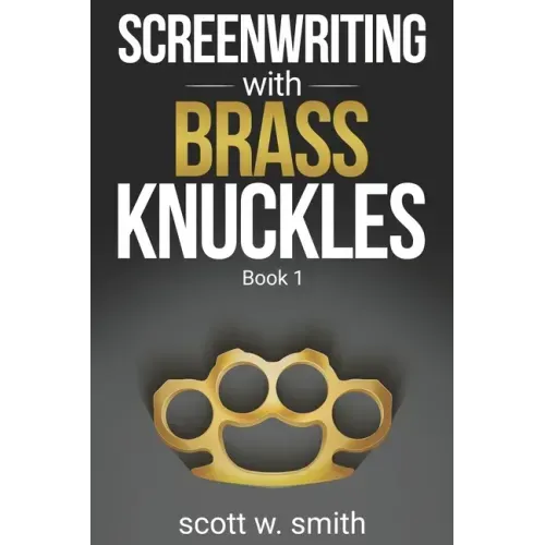 Screenwriting with Brass Knuckles: Book 1