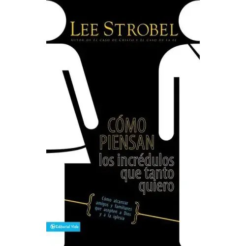 Cómo Piensan Los Incrédulos Que Tanto Quiero: Cómo Alcanzar Amigos Y Familiares Que Evitan a Dios Y a la Iglesia