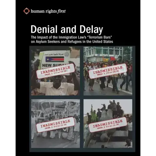 Denial and Delay: The Impact of the Immigration Law's "Terrorism Bars" on Asylum Seekers and Refugees in the United States
