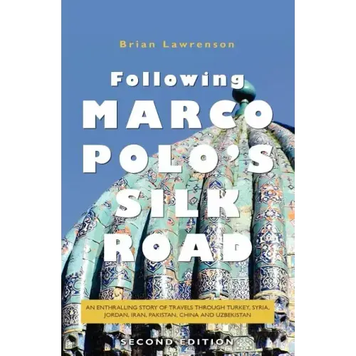 Following Marco Polo's Silk Road: An enthralling story of travels through Turkey, Syria, Jordan, Iran, Pakistan, China and Uzbekistan
