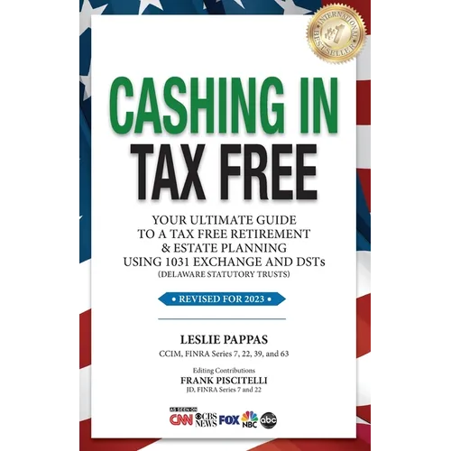 Cashing In Tax Free: Your Ultimate Guide to a Tax-Free Retirement & Estate Planning Using 1031 Exchange and DSTs (Delaware Statutory Trusts