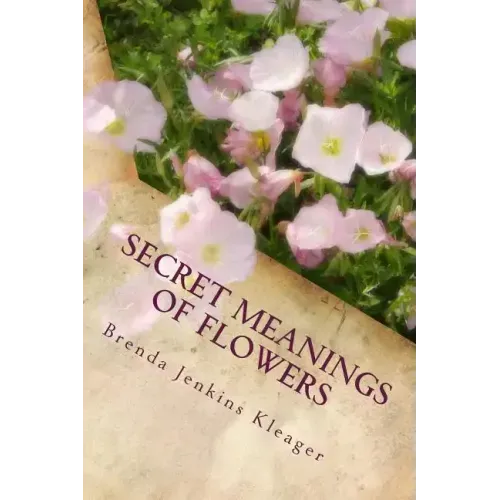 Secret Meanings of Flowers: Including Trees, Shrubs, Vines and Herbs
