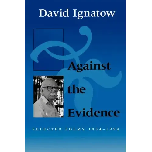 Against the Evidence: Selected Poems, 1934 1994