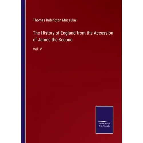 The History of England from the Accession of James the Second: Vol. V