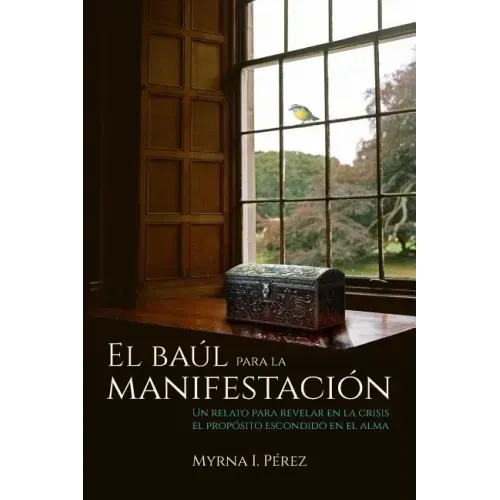 El baul para la manifestacion: Un relato para revelar en la crisis el proposito escondido en el alma