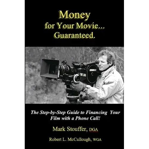 Money for Your Movie: Guaranteed: How to Finance Your Film with a Phone Call