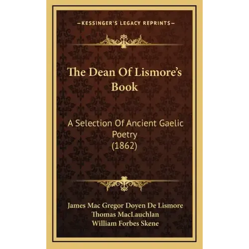 The Dean Of Lismore's Book: A Selection Of Ancient Gaelic Poetry (1862)