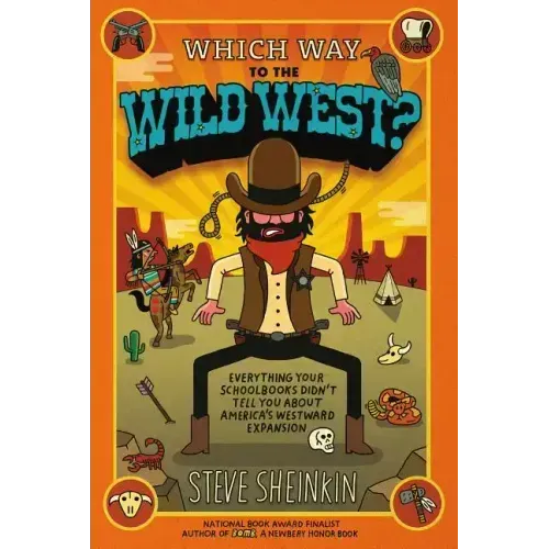 Which Way to the Wild West?: Everything Your Schoolbooks Didn't Tell You about America's Westward Expansion