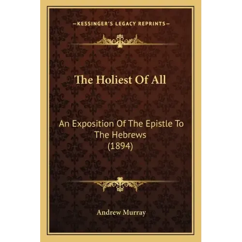 The Holiest of All: An Exposition of the Epistle to the Hebrews (1894)