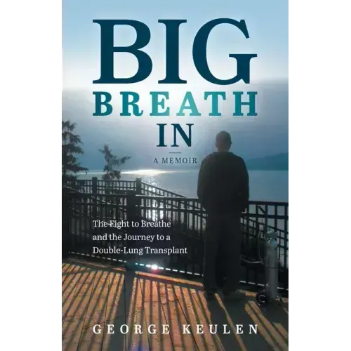 Big Breath In: The Fight to Breathe and the Journey to a Double-Lung Transplant