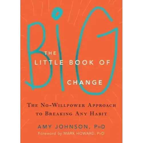 The Little Book of Big Change: The No-Willpower Approach to Breaking Any Habit