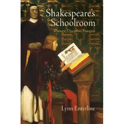 Shakespeare's Schoolroom: Rhetoric, Discipline, Emotion
