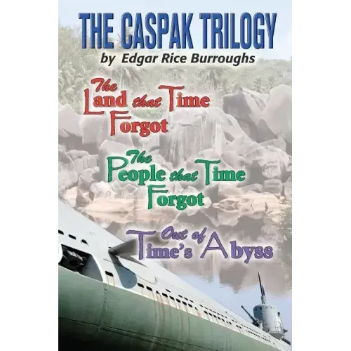 The Caspak Trilogy: The Land that Time Forgot, The People That Time Forgot, Out of Time's Abyss