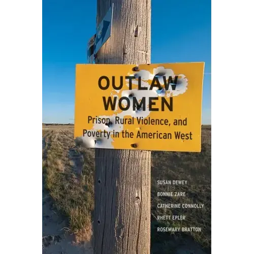 Outlaw Women: Prison, Rural Violence, and Poverty in the New American West