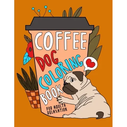 Coffee Dog Coloring Book: A Fun Coloring Gift Book for Coffee Lovers & Adults Relaxation with Stress Relieving Dog Designs, Funny Coffee Quotes