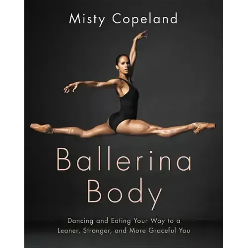 Ballerina Body: Dancing and Eating Your Way to a Leaner, Stronger, and More Graceful You