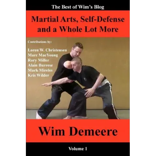 Martial Arts, Self-Defense and a Whole Lot More: The Best of Wim's Blog, Volume 1