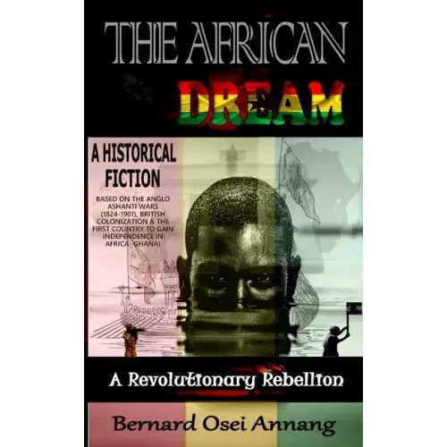 The African Dream: A Revolutionary Rebellion (A Historical Fiction based on The Anglo Ashanti Wars (1824-1901), British Colonization, and