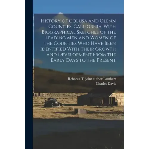 History of Colusa and Glenn Counties, California, With Biographical Sketches of the Leading Men and Women of the Counties Who Have Been Identified Wit