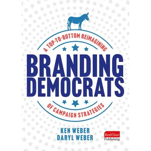Branding Democrats: A Top-To-Bottom Reimagining of Campaign Strategies