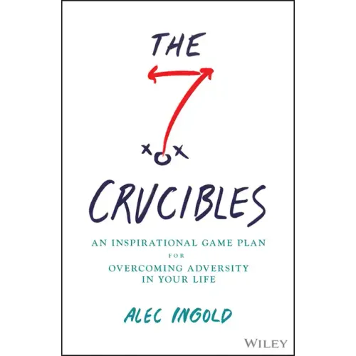 The Seven Crucibles: An Inspirational Game Plan for Overcoming Adversity in Your Life