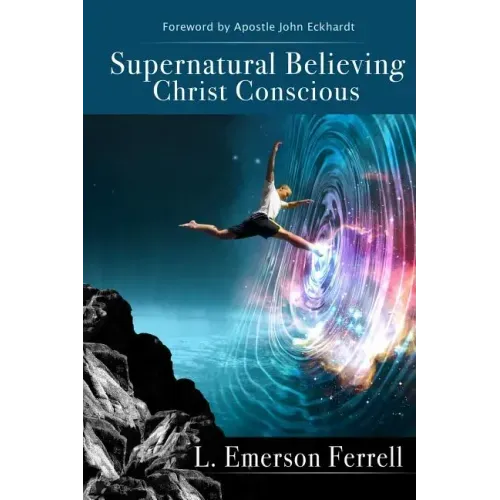 Supernatural Believing: Christ Conscious
