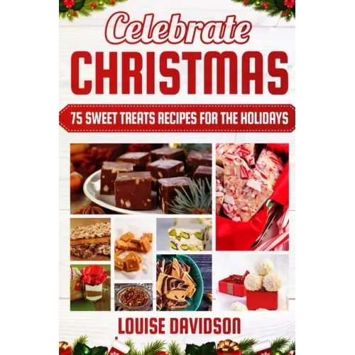 Celebrate Christmas 75 Sweet Treats Recipes for the Holidays: ***Black & White Edition*** Delicious and Easy recipes for making Fudges, Toffees, Britt