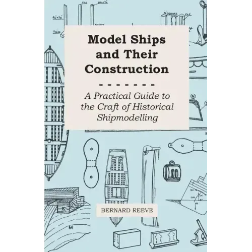 Model Ships and Their Construction - A Practical Guide to the Craft of Historical Shipmodelling