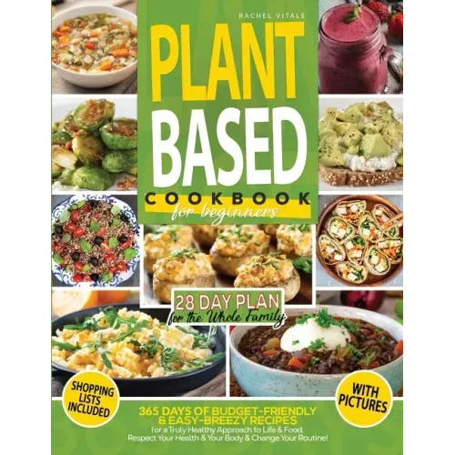 Plant Based Diet for Beginners: 365 Days of Budget-Friendly & Easy-Breezy Recipes for a Truly Healthy Approach to Life & Food. Respect Your Health & C