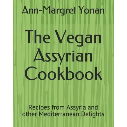 The Vegan Assyrian Cookbook: Recipes from Assyria and other Mediterranean Delights