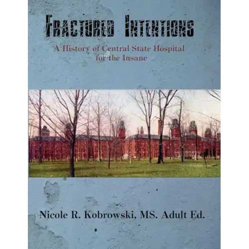 Fractured Intentions: A History of Central State Hospital for the Insane