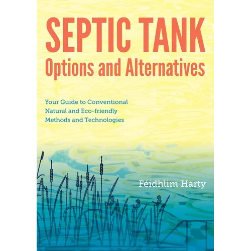 Septic Tank Options and Alternatives: Your Guide to Conventional, Natural and Eco-Friendly Methods and Technologies