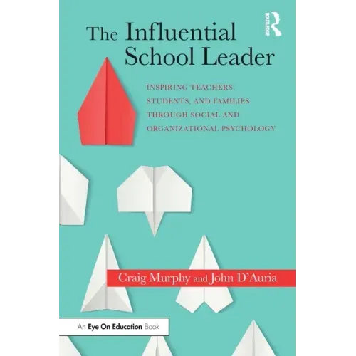 The Influential School Leader: Inspiring Teachers, Students, and Families Through Social and Organizational Psychology