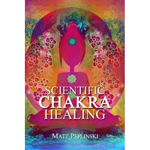 Scientific Chakra Healing: Chakras for Beginners