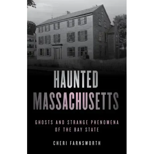 Haunted Massachusetts: Ghosts and Strange Phenomena of the Bay State
