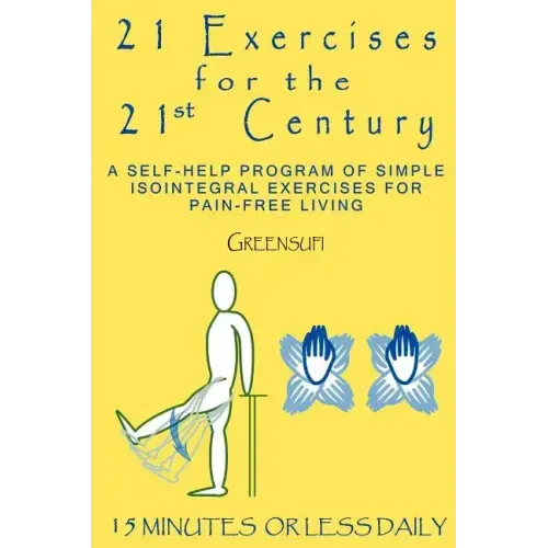 21 Exercises For The 21st Century: A Self-help Program of Simple Isointegral Exercises for Pain-free Living