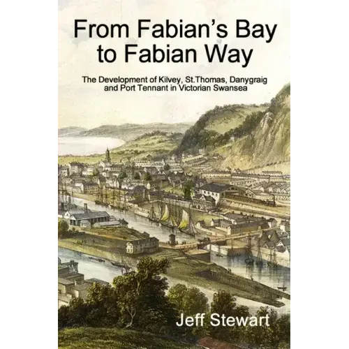 From Fabian's Bay to Fabian Way: The Development of Kilvey, St. Thomas, Danygraig, and Port Tennant in Victorian Swansea
