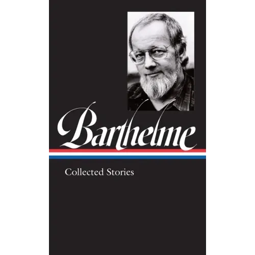 Donald Barthelme: Collected Stories (Loa #343)