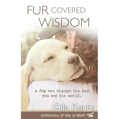 Fur Covered Wisdom: A Dog Can Change the Way You See the World